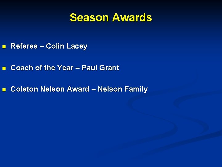 Season Awards n Referee – Colin Lacey n Coach of the Year – Paul