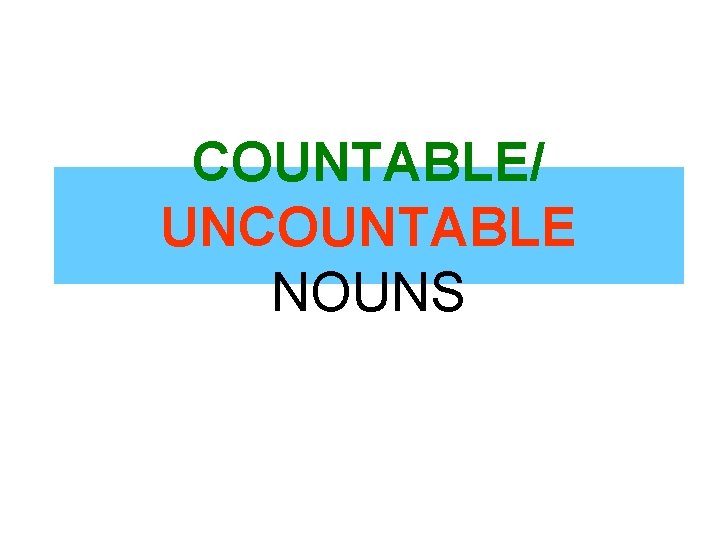 COUNTABLE/ UNCOUNTABLE NOUNS 