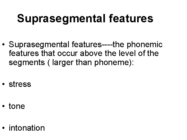 Suprasegmental features • Suprasegmental features----the phonemic features that occur above the level of the