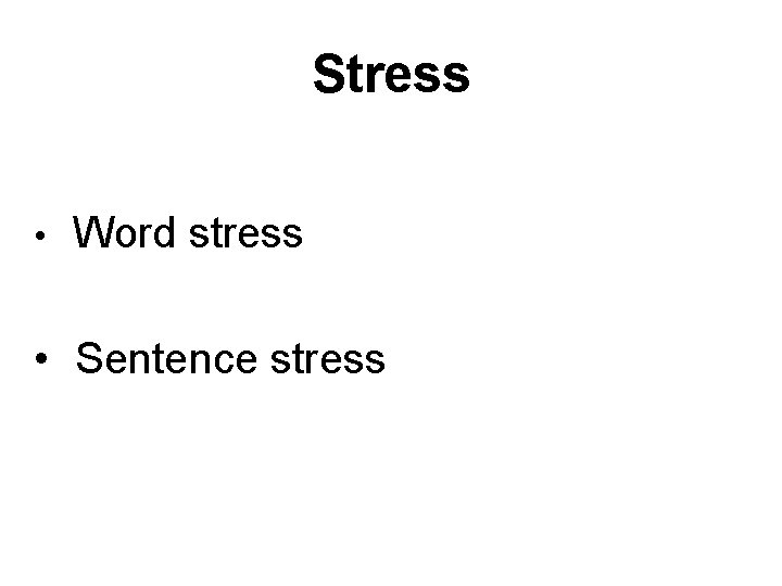 Stress • Word stress • Sentence stress 