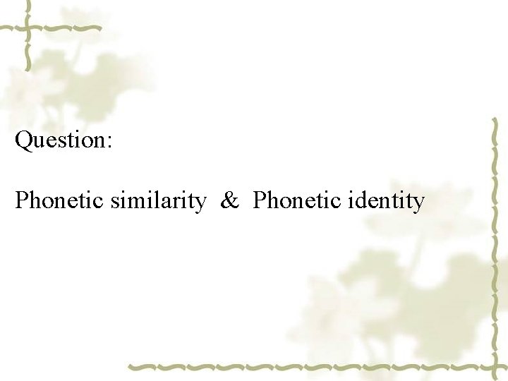 Question: Phonetic similarity & Phonetic identity 