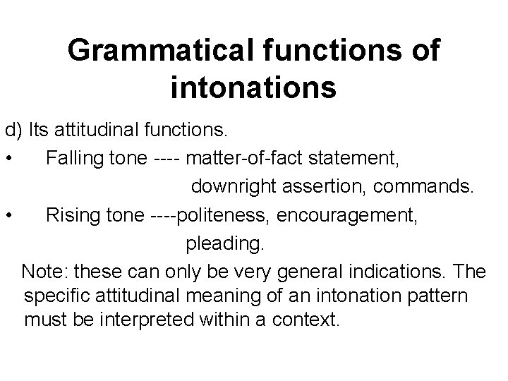 Grammatical functions of intonations d) Its attitudinal functions. • Falling tone ---- matter-of-fact statement,