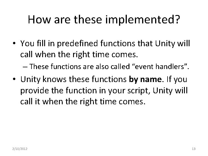 How are these implemented? • You fill in predefined functions that Unity will call