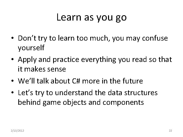 Learn as you go • Don’t try to learn too much, you may confuse