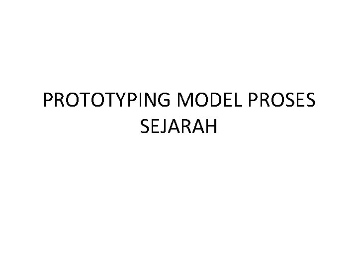 PROTOTYPING MODEL PROSES SEJARAH 