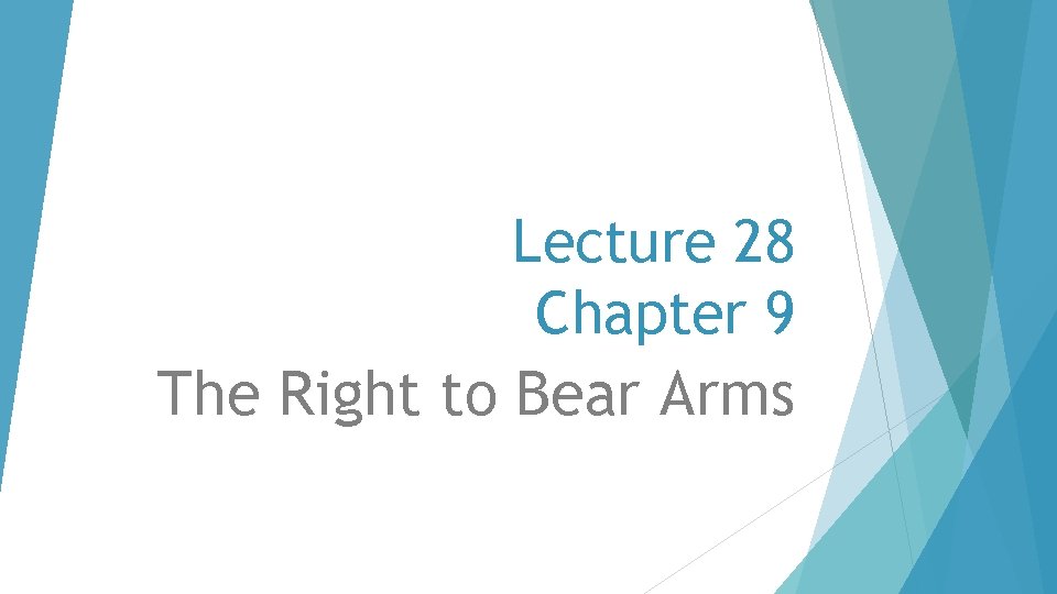 Lecture 28 Chapter 9 The Right to Bear Arms 