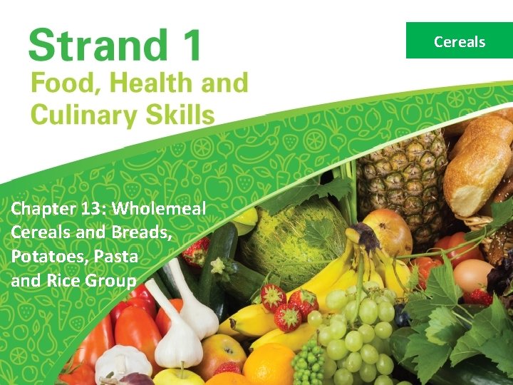 Cereals Chapter 13: Wholemeal Cereals and Breads, Potatoes, Pasta and Rice Group 