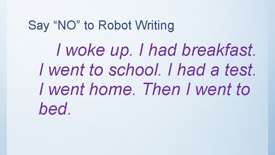 Say “NO” to Robot Writing I woke up. I had breakfast. I went to