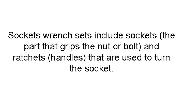 Sockets wrench sets include sockets (the part that grips the nut or bolt) and