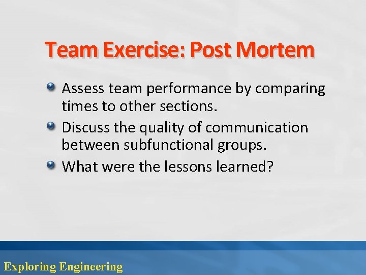 Team Exercise: Post Mortem Assess team performance by comparing times to other sections. Discuss