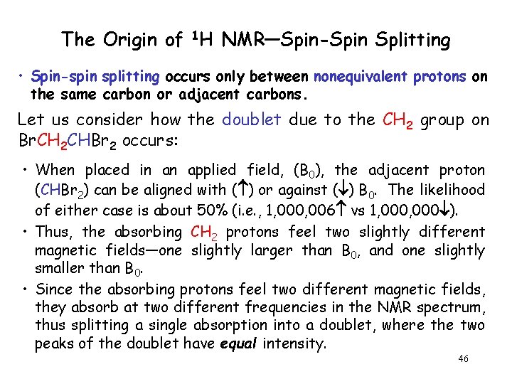 The Origin of 1 H NMR—Spin-Spin Splitting • Spin-spin splitting occurs only between nonequivalent