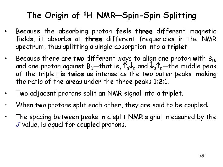 The Origin of 1 H NMR—Spin-Spin Splitting • Because the absorbing proton feels three