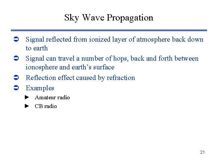 Sky Wave Propagation Ü Signal reflected from ionized layer of atmosphere back down to