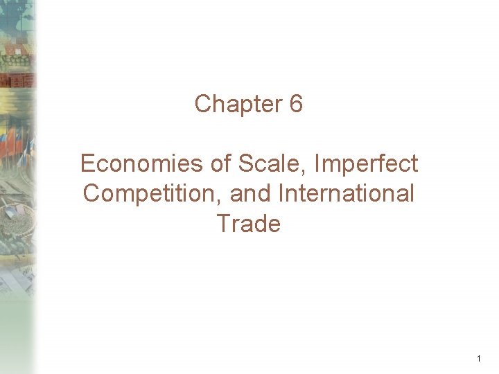 Chapter 6 Economies of Scale, Imperfect Competition, and International Trade 1 