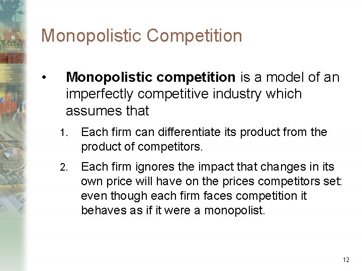 Monopolistic Competition • Monopolistic competition is a model of an imperfectly competitive industry which