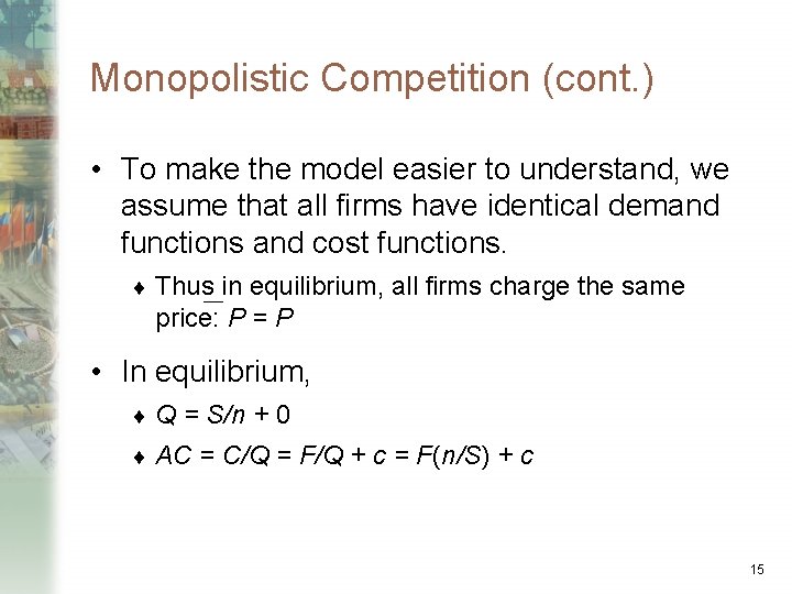 Monopolistic Competition (cont. ) • To make the model easier to understand, we assume