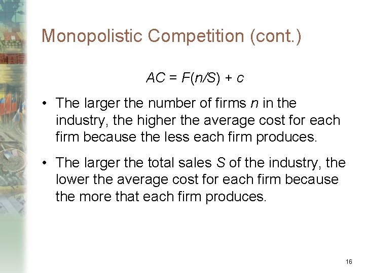 Monopolistic Competition (cont. ) AC = F(n/S) + c • The larger the number