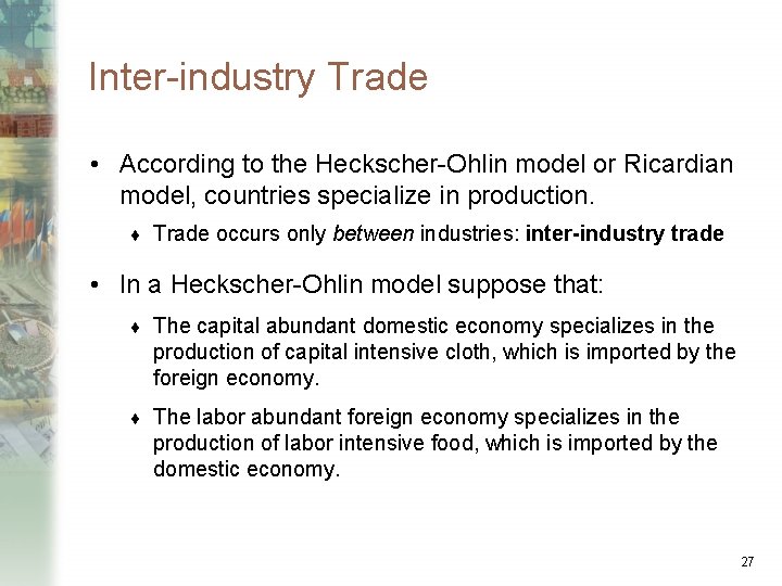 Inter-industry Trade • According to the Heckscher-Ohlin model or Ricardian model, countries specialize in