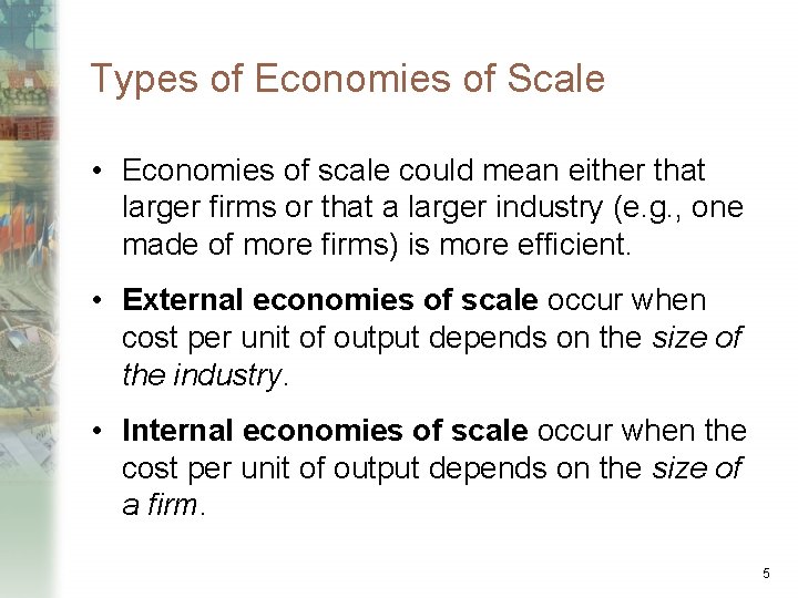 Types of Economies of Scale • Economies of scale could mean either that larger