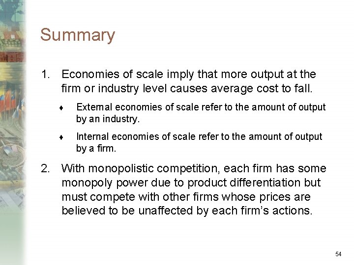 Summary 1. Economies of scale imply that more output at the firm or industry