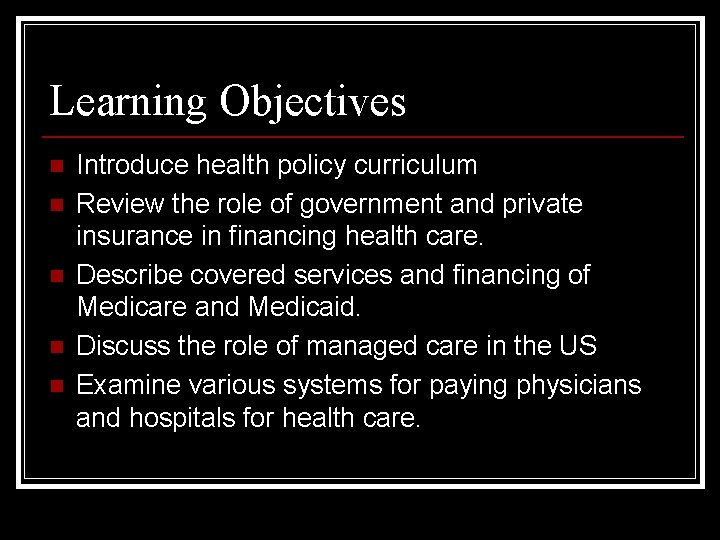 Learning Objectives n n n Introduce health policy curriculum Review the role of government