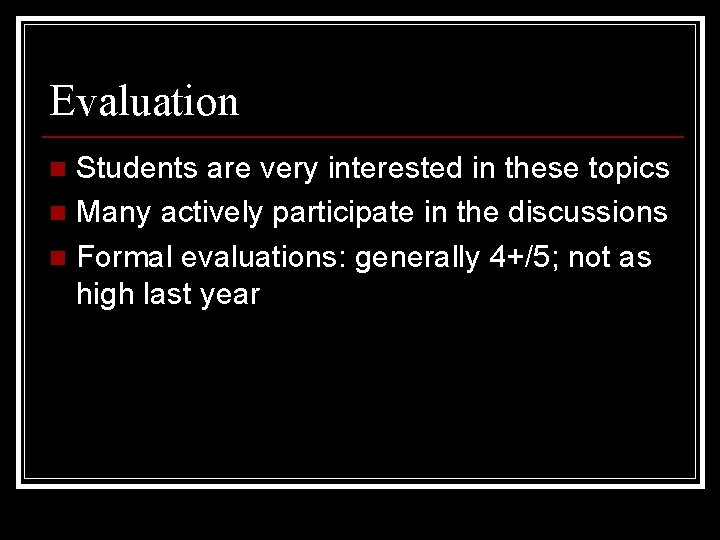Evaluation Students are very interested in these topics n Many actively participate in the