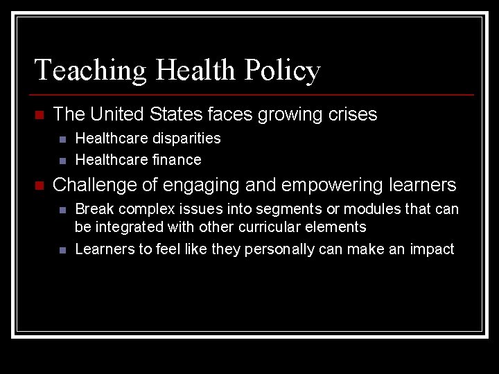 Teaching Health Policy n The United States faces growing crises n n n Healthcare