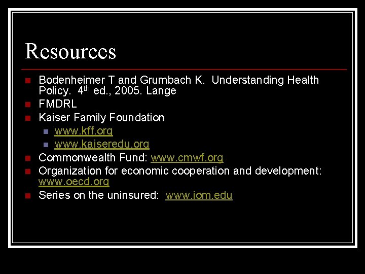 Resources n n n Bodenheimer T and Grumbach K. Understanding Health Policy. 4 th