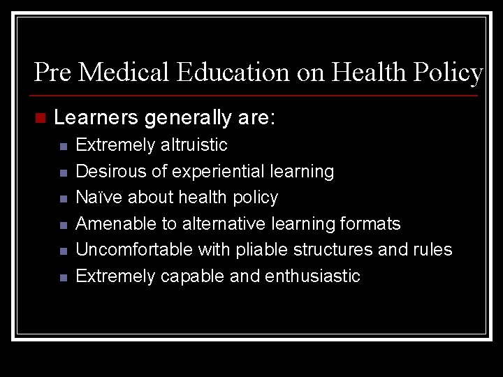 Pre Medical Education on Health Policy n Learners generally are: n n n Extremely