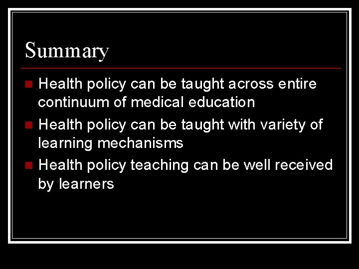 Summary Health policy can be taught across entire continuum of medical education n Health