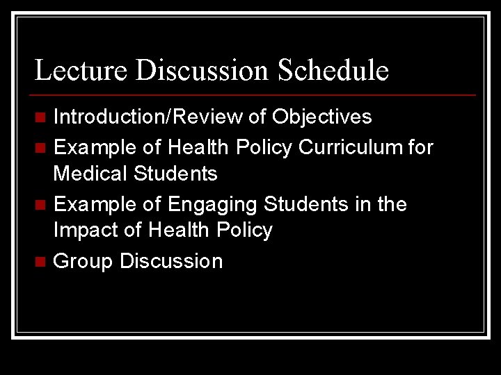 Lecture Discussion Schedule Introduction/Review of Objectives n Example of Health Policy Curriculum for Medical