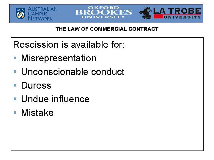THE LAW OF COMMERCIAL CONTRACT Rescission is available for: § Misrepresentation § Unconscionable conduct