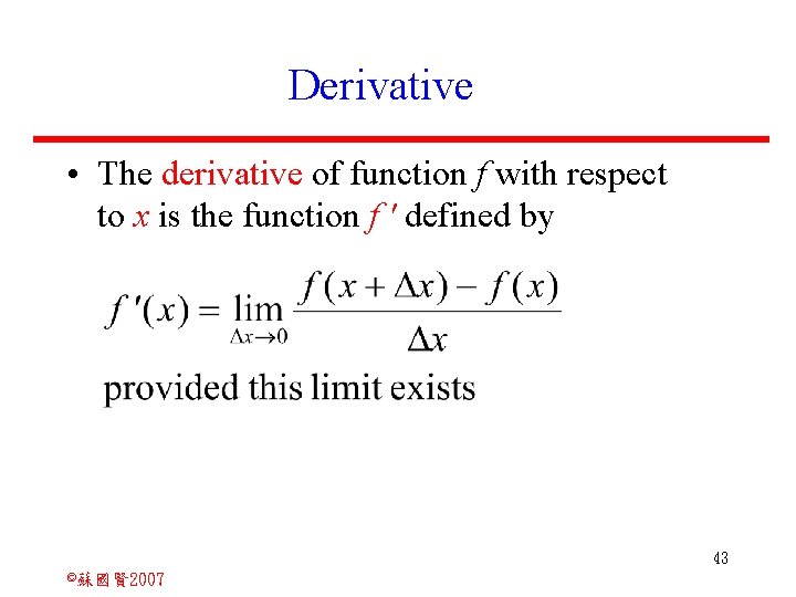 Derivative • The derivative of function f with respect to x is the function