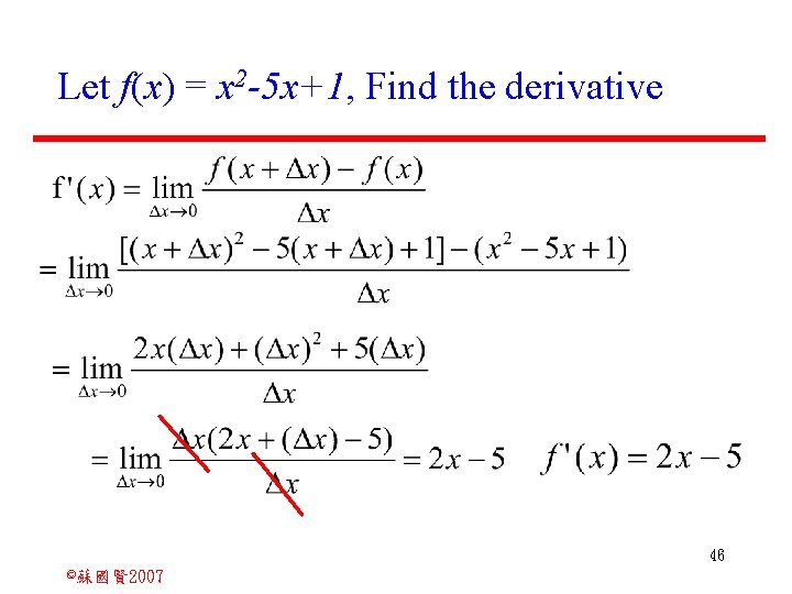 Let f(x) = x 2 -5 x+1, Find the derivative 46 ©蘇國賢 2007 