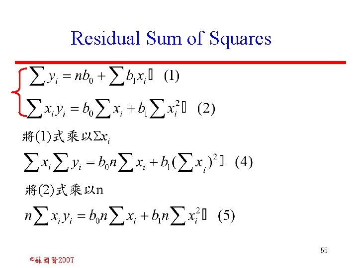 Residual Sum of Squares 將(1)式乘以Σxi 將(2)式乘以n 55 ©蘇國賢 2007 