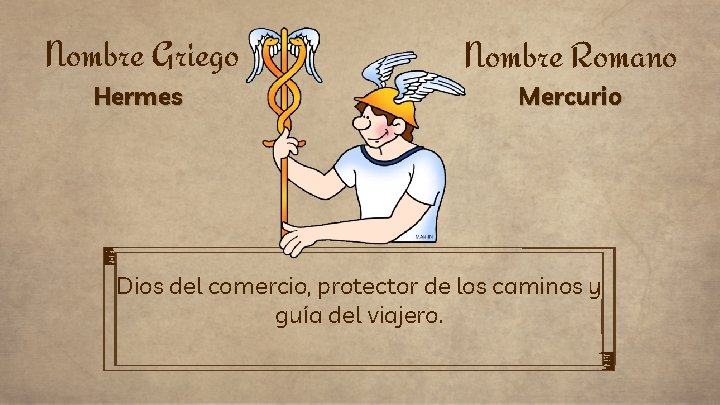 Nombre Griego Nombre Romano Hermes Mercurio Dios del comercio, protector de los caminos y