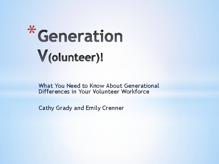 * What You Need to Know About Generational Differences in Your Volunteer Workforce Cathy