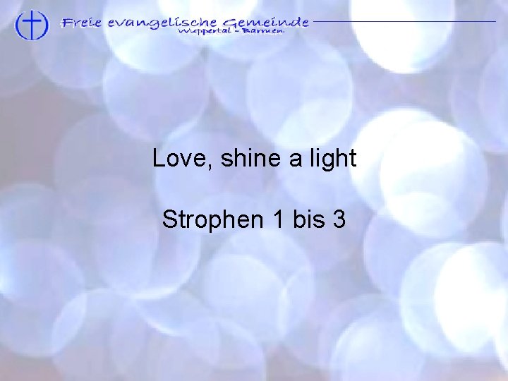 10. 000 Gründe - Komm und lobe den Herrn Love, shine a light Strophen