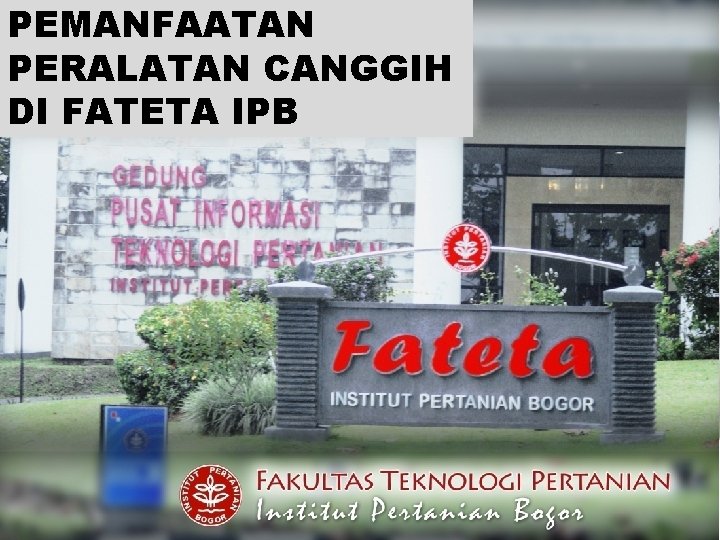 PEMANFAATAN PERALATAN CANGGIH DI FATETA IPB 