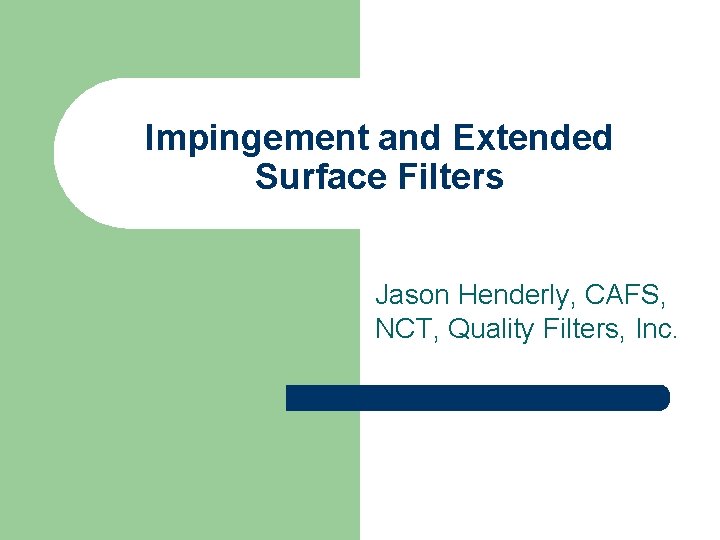 Impingement and Extended Surface Filters Jason Henderly, CAFS, NCT, Quality Filters, Inc. 