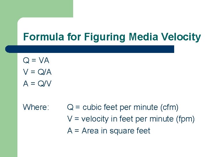 Formula for Figuring Media Velocity Q = VA V = Q/A A = Q/V