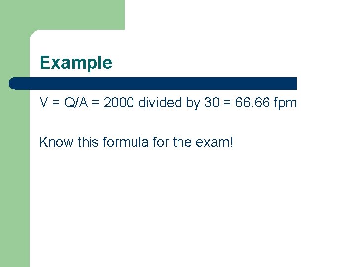 Example V = Q/A = 2000 divided by 30 = 66. 66 fpm Know