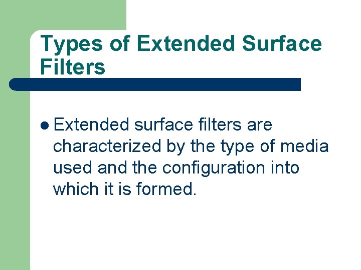 Types of Extended Surface Filters l Extended surface filters are characterized by the type