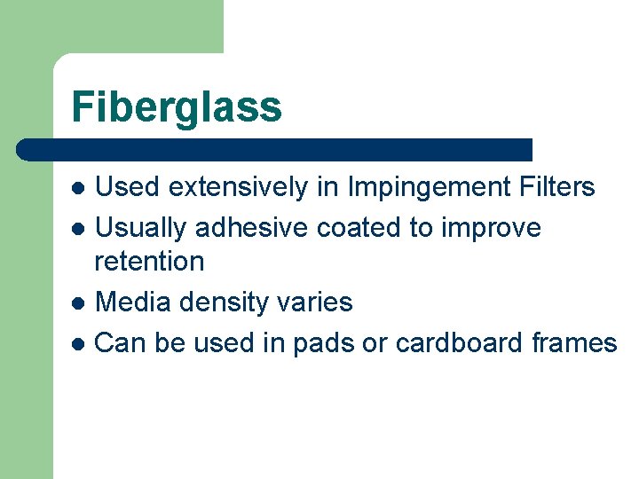 Fiberglass Used extensively in Impingement Filters l Usually adhesive coated to improve retention l