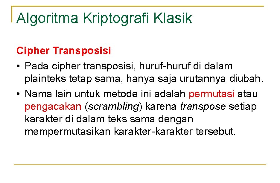 Algoritma Kriptografi Klasik Cipher Transposisi • Pada cipher transposisi, huruf-huruf di dalam plainteks tetap