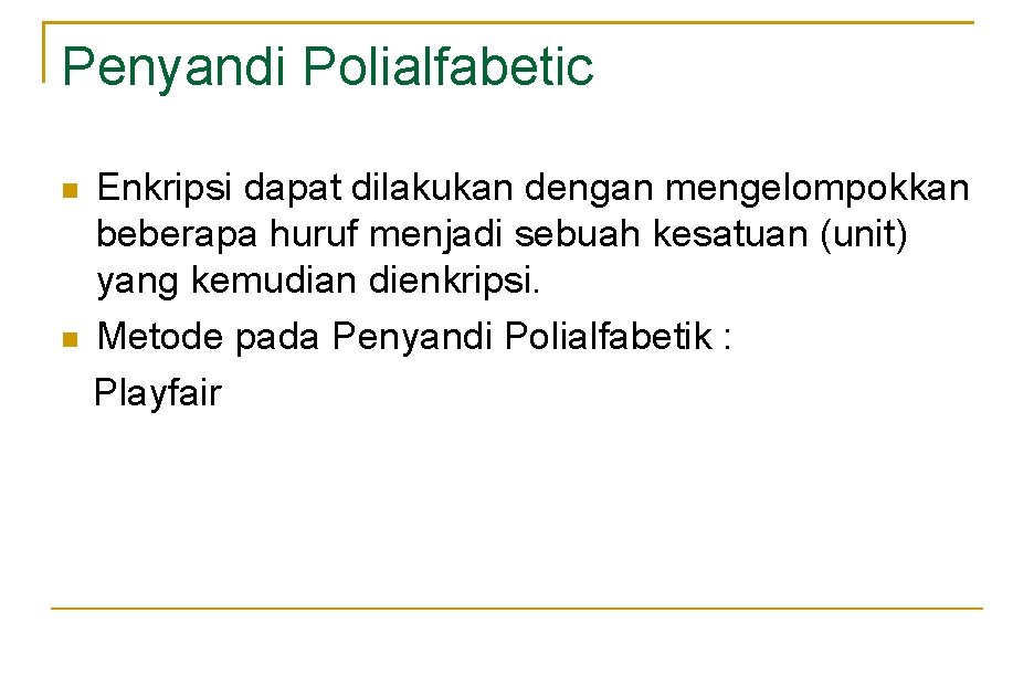 Penyandi Polialfabetic Enkripsi dapat dilakukan dengan mengelompokkan beberapa huruf menjadi sebuah kesatuan (unit) yang