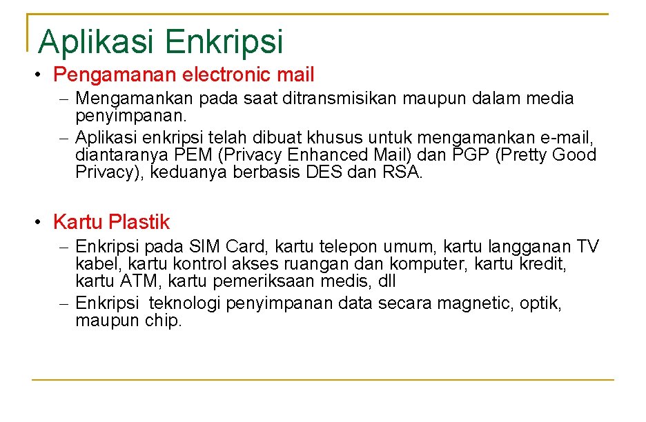 Aplikasi Enkripsi • Pengamanan electronic mail – Mengamankan pada saat ditransmisikan maupun dalam media