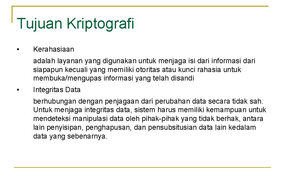 Tujuan Kriptografi • Kerahasiaan adalah layanan yang digunakan untuk menjaga isi dari informasi dari