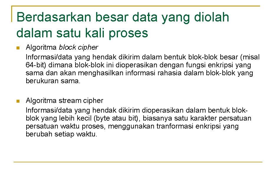 Berdasarkan besar data yang diolah dalam satu kali proses Algoritma block cipher Informasi/data yang