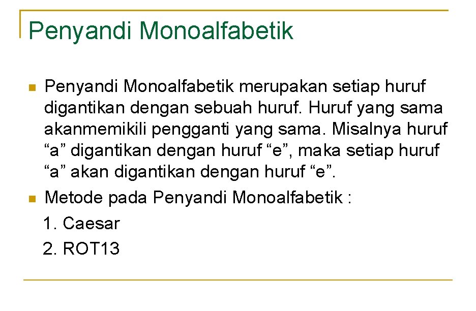 Penyandi Monoalfabetik merupakan setiap huruf digantikan dengan sebuah huruf. Huruf yang sama akanmemikili pengganti